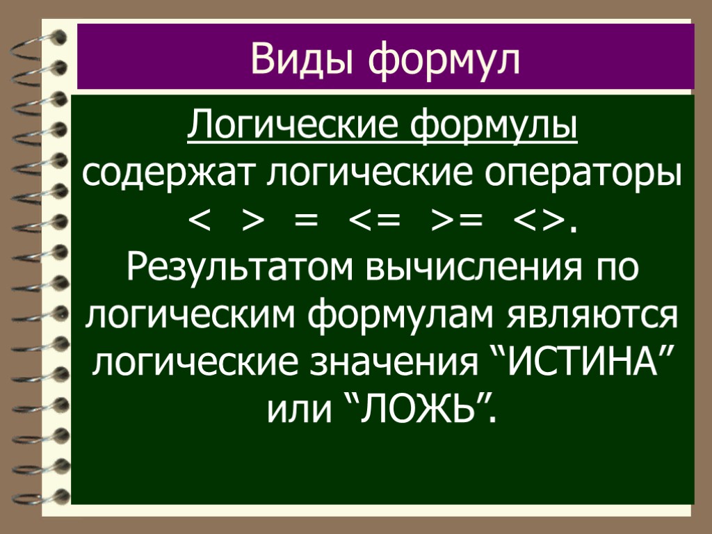 Виды формул Логические формулы содержат логические операторы < > = <= >= <>. Результатом